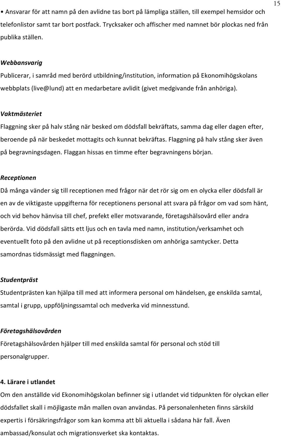 Webbansvarig Publicerar, i samråd med berörd utbildning/institution, information på Ekonomihögskolans webbplats (live@lund) att en medarbetare avlidit (givet medgivande från anhöriga).