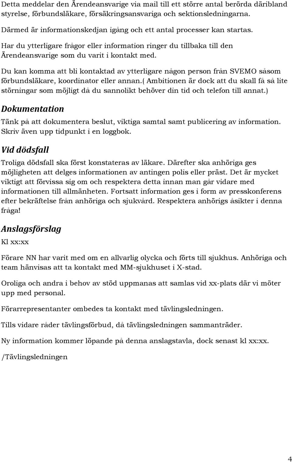 Du kan komma att bli kontaktad av ytterligare någon person från SVEMO såsom förbundsläkare, koordinator eller annan.