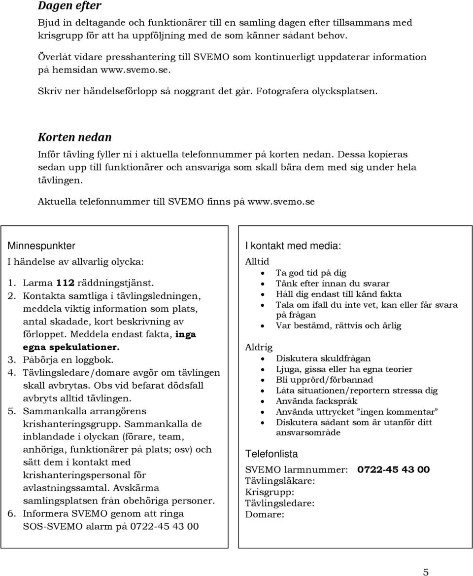 Korten nedan Inför tävling fyller ni i aktuella telefonnummer på korten nedan. Dessa kopieras sedan upp till funktionärer och ansvariga som skall bära dem med sig under hela tävlingen.