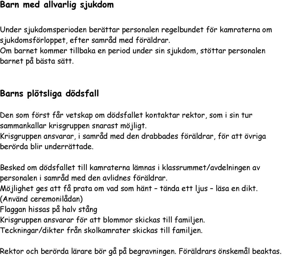 Barns plötsliga dödsfall Den som först får vetskap om dödsfallet kontaktar rektor, som i sin tur sammankallar krisgruppen snarast möjligt.