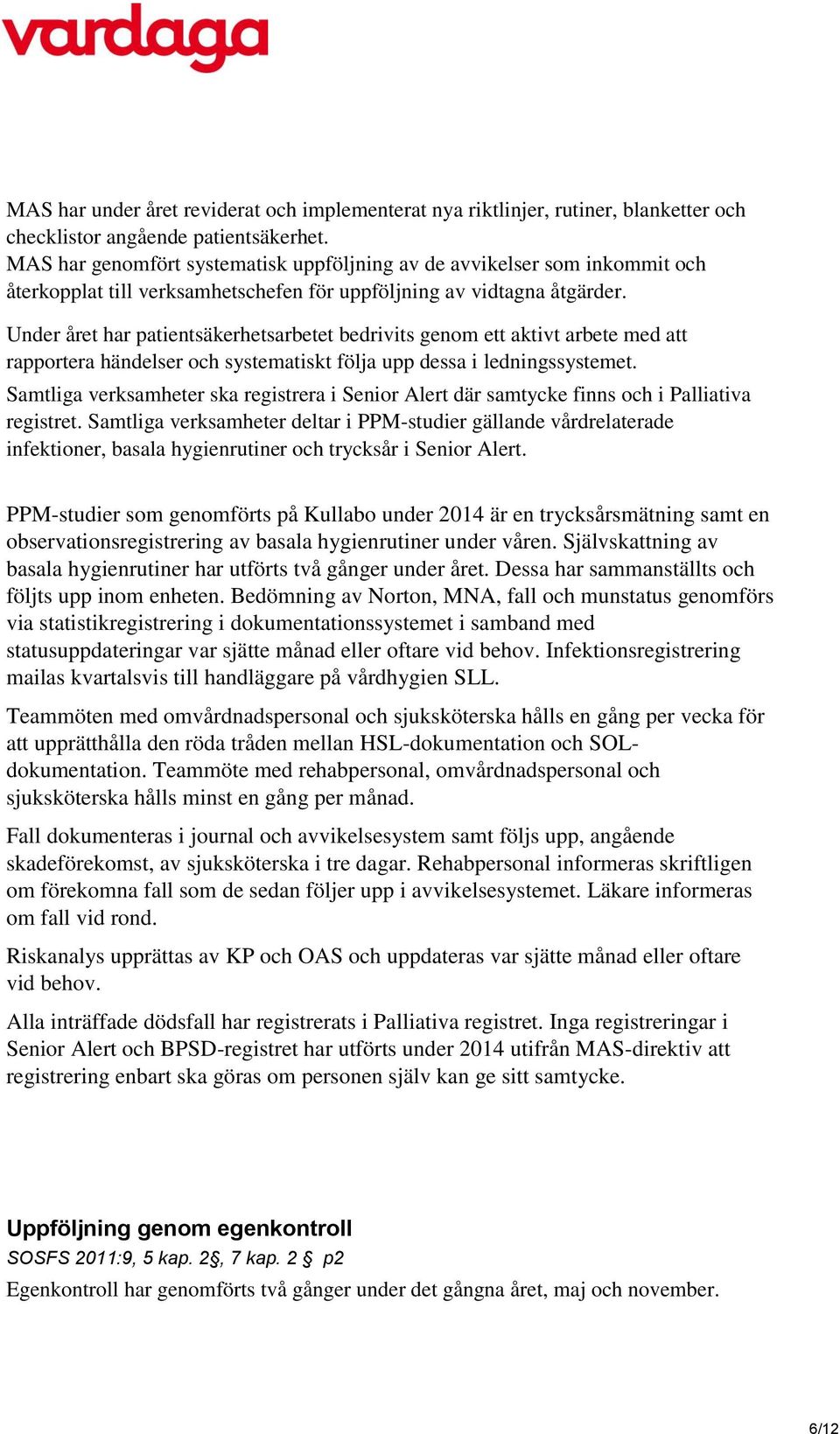 Under året har patientsäkerhetsarbetet bedrivits genom ett aktivt arbete med att rapportera händelser och systematiskt följa upp dessa i ledningssystemet.
