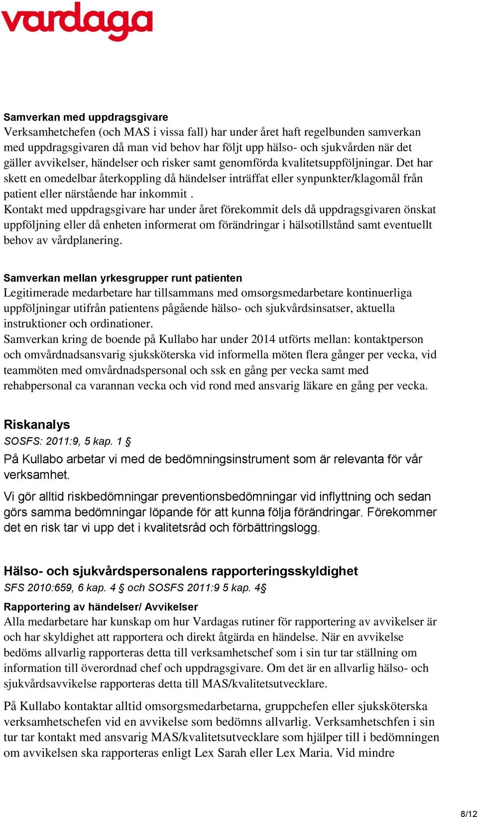 Det har skett en omedelbar återkoppling då händelser inträffat eller synpunkter/klagomål från patient eller närstående har inkommit.
