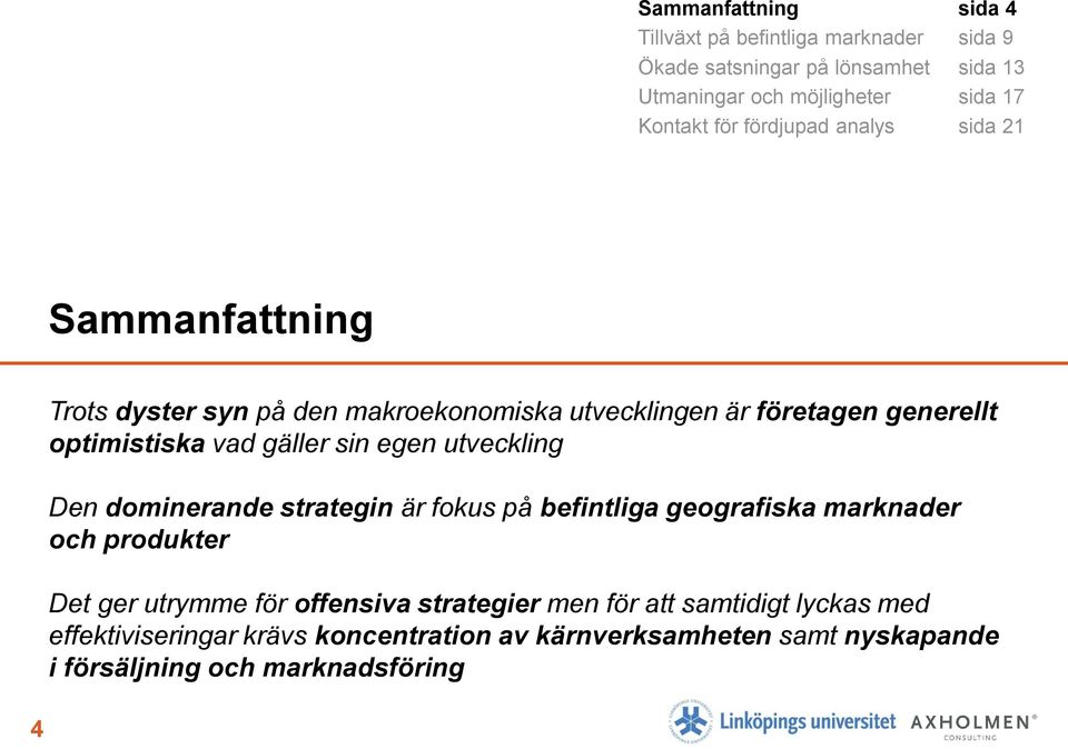 gäller sin egen utveckling Den dominerande strategin är fokus på befintliga geografiska marknader och produkter Det ger utrymme för offensiva