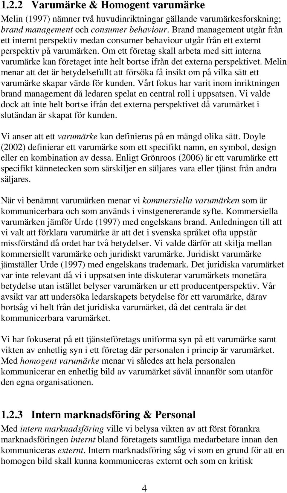 Om ett företag skall arbeta med sitt interna varumärke kan företaget inte helt bortse ifrån det externa perspektivet.