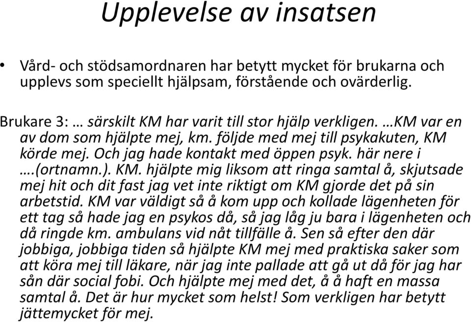 (ortnamn.). KM. hjälpte mig liksom att ringa samtal å, skjutsade mej hit och dit fast jag vet inte riktigt om KM gjorde det på sin arbetstid.