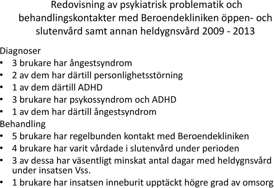 dem har därtill ångestsyndrom Behandling 5 brukare har regelbunden kontakt med Beroendekliniken 4 brukare har varit vårdade i slutenvård under