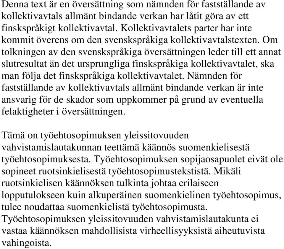 Om tolkningen av den svenskspråkiga översättningen leder till ett annat slutresultat än det ursprungliga finskspråkiga kollektivavtalet, ska man följa det finskspråkiga kollektivavtalet.