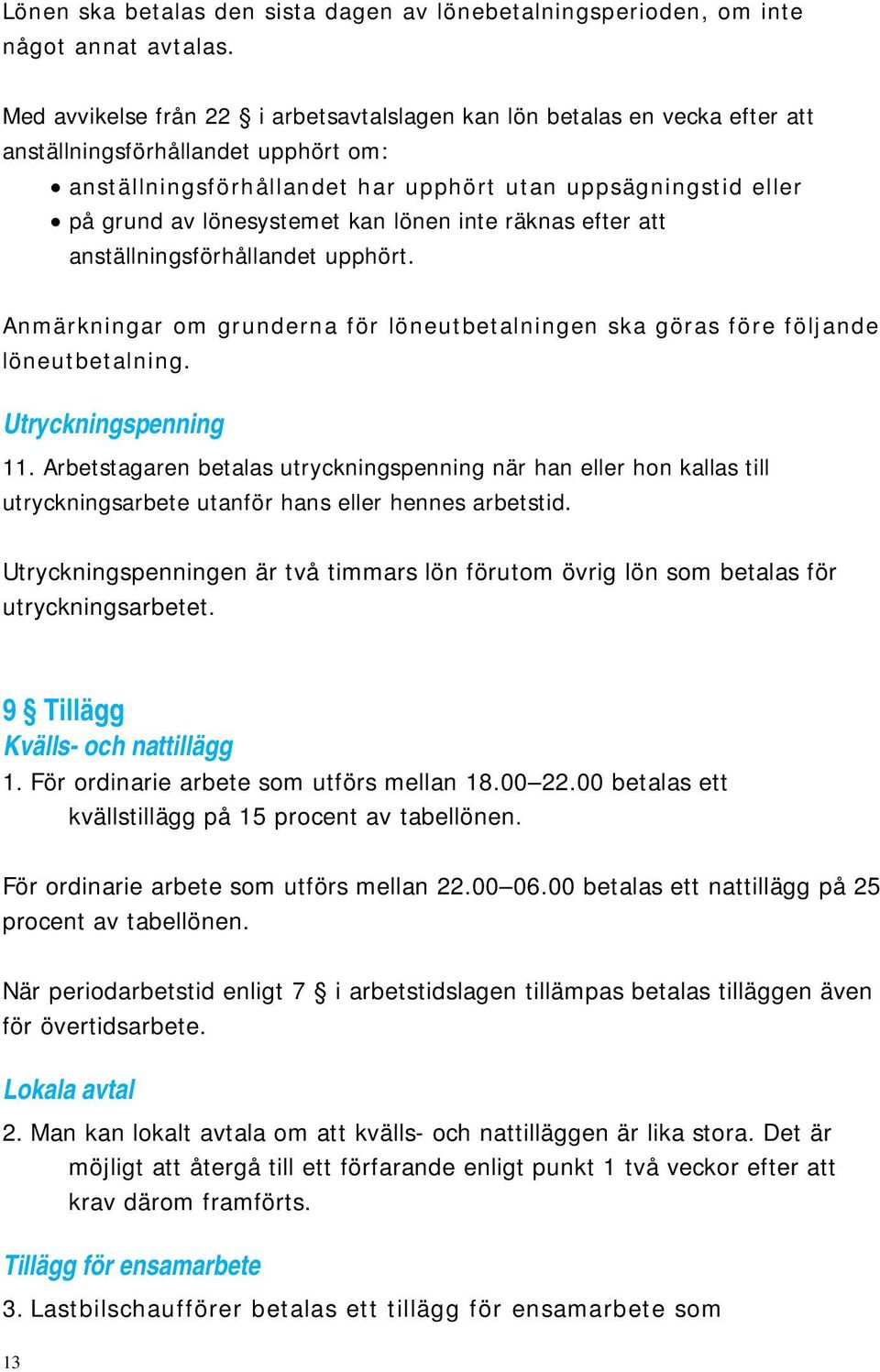 lönesystemet kan lönen inte räknas efter att anställningsförhållandet upphört. Anmärkningar om grunderna för löneutbetalningen ska göras före följande löneutbetalning. Utryckningspenning 11.