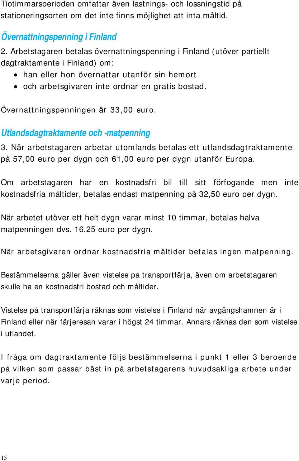 Övernattningspenningen är 33,00 euro. Utlandsdagtraktamente och -matpenning 3.