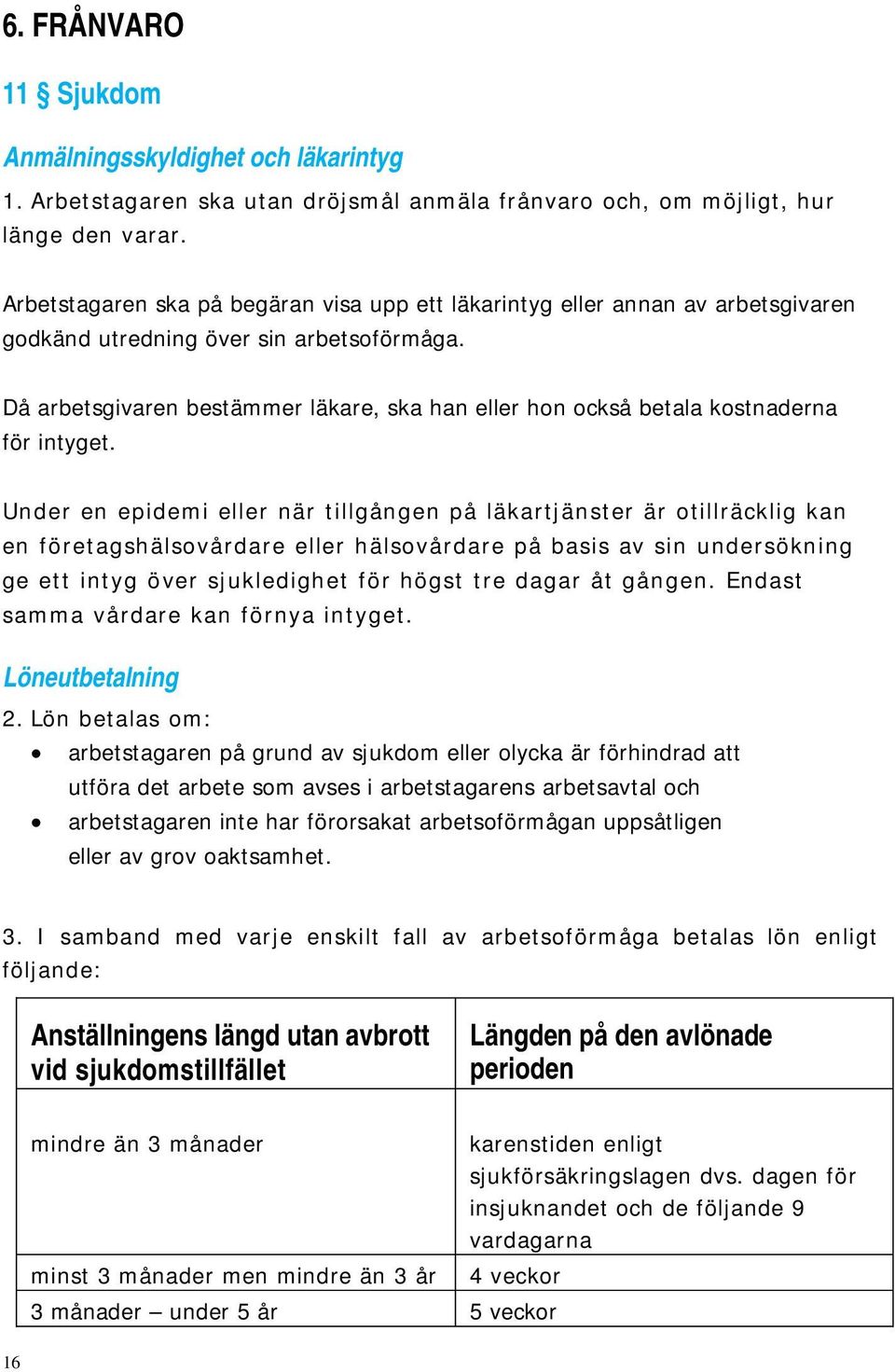 Då arbetsgivaren bestämmer läkare, ska han eller hon också betala kostnaderna för intyget.