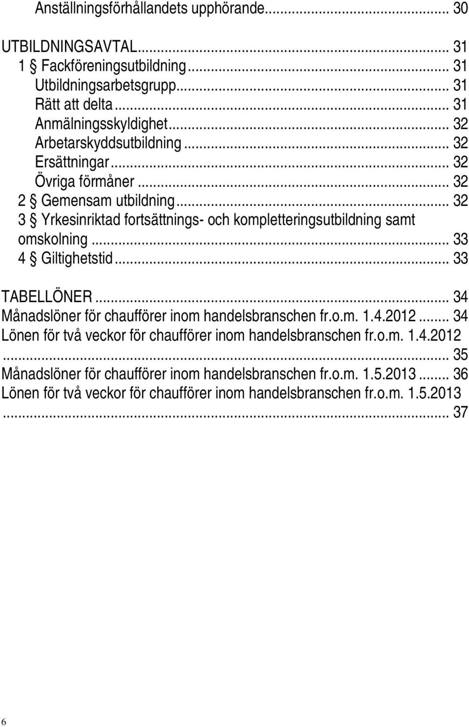 .. 32 3 Yrkesinriktad fortsättnings- och kompletteringsutbildning samt omskolning... 33 4 Giltighetstid... 33 TABELLÖNER.