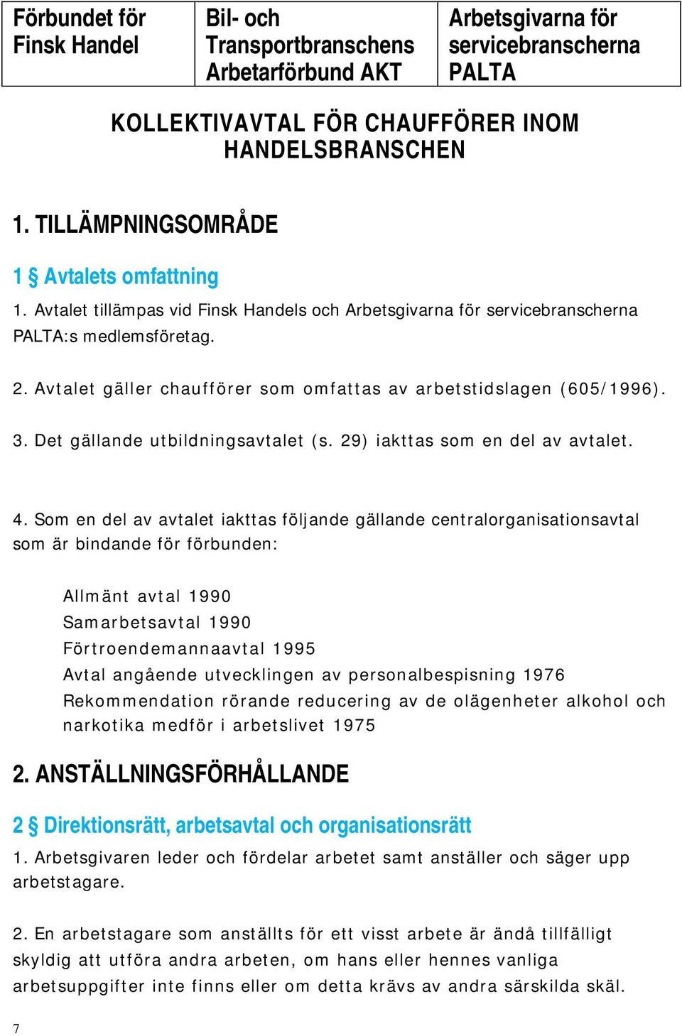 Avtalet gäller chaufförer som omfattas av arbetstidslagen (605/1996). 3. Det gällande utbildningsavtalet (s. 29) iakttas som en del av avtalet. 4.