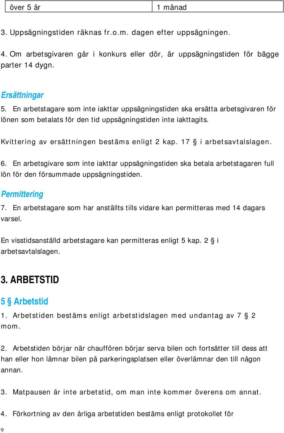 17 i arbetsavtalslagen. 6. En arbetsgivare som inte iakttar uppsägningstiden ska betala arbetstagaren full lön för den försummade uppsägningstiden. Permittering 7.