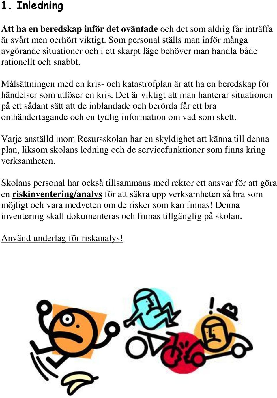 Målsättningen med en kris- och katastrofplan är att ha en beredskap för händelser som utlöser en kris.