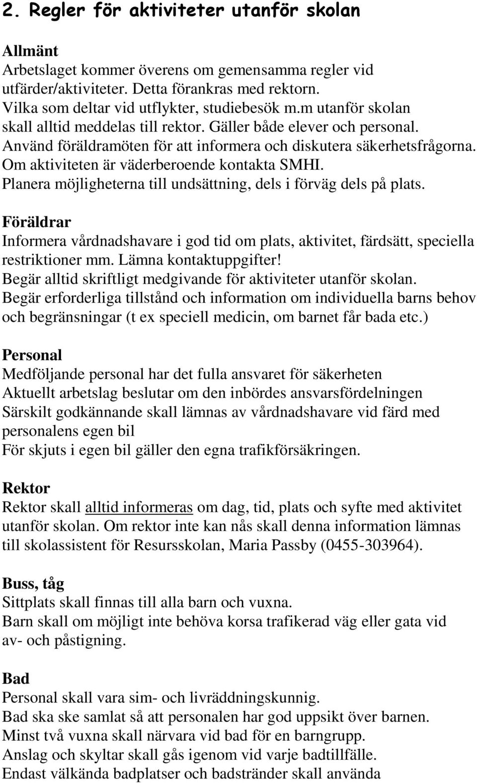 Om aktiviteten är väderberoende kontakta SMHI. Planera möjligheterna till undsättning, dels i förväg dels på plats.