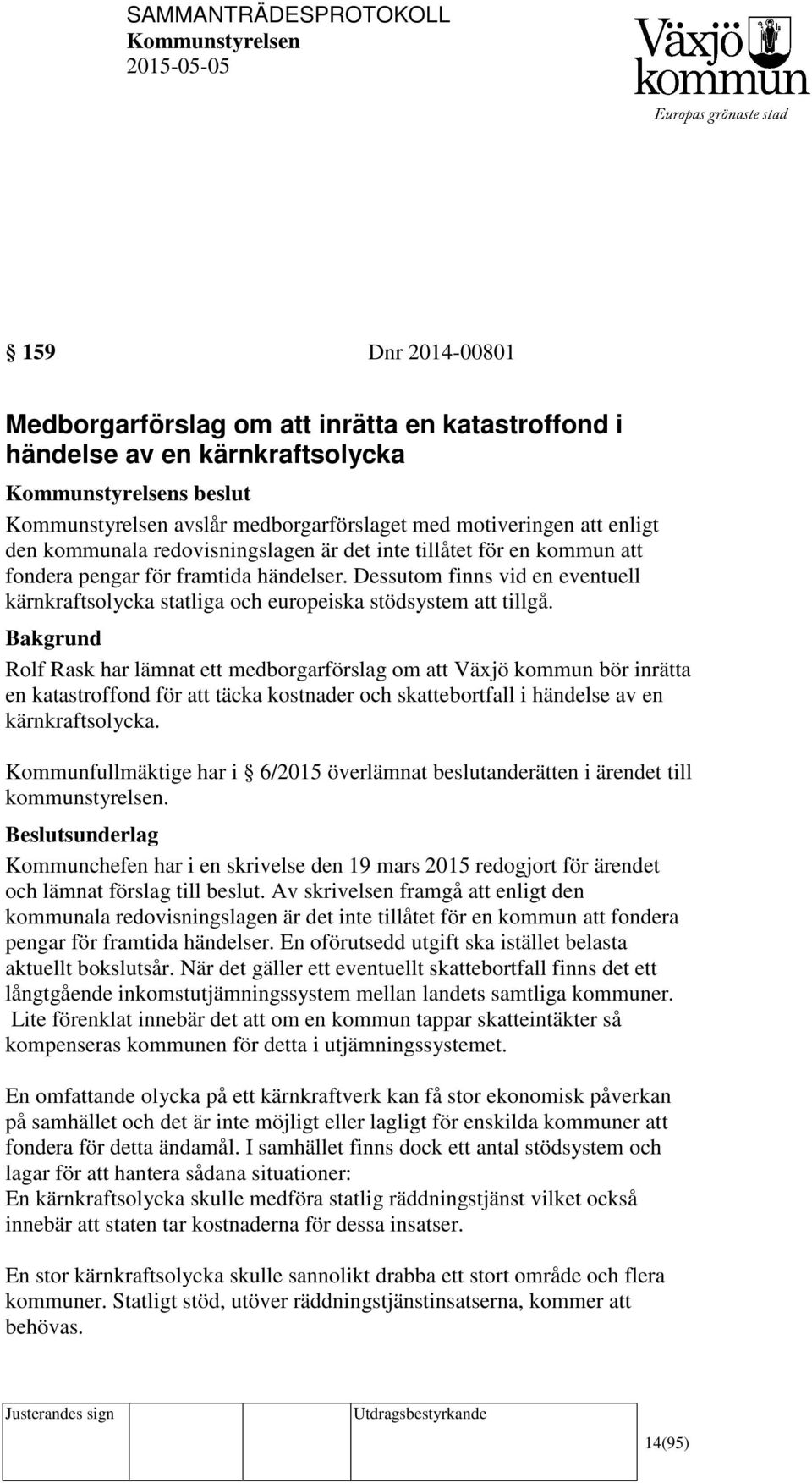 Rolf Rask har lämnat ett medborgarförslag om att Växjö kommun bör inrätta en katastroffond för att täcka kostnader och skattebortfall i händelse av en kärnkraftsolycka.