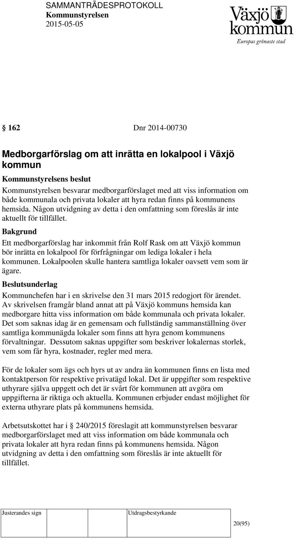 Ett medborgarförslag har inkommit från Rolf Rask om att Växjö kommun bör inrätta en lokalpool för förfrågningar om lediga lokaler i hela kommunen.