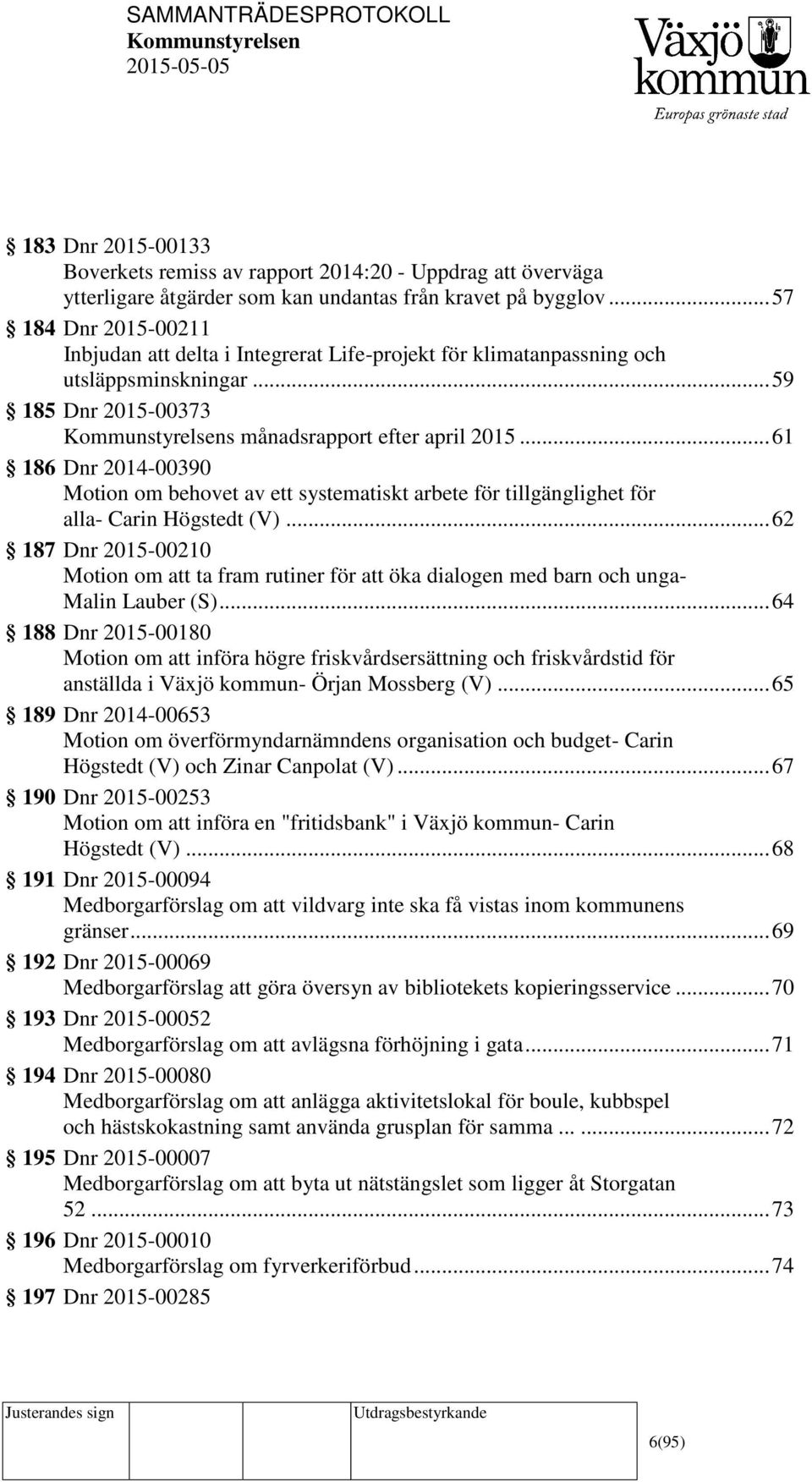 .. 61 186 Dnr 2014-00390 Motion om behovet av ett systematiskt arbete för tillgänglighet för alla- Carin Högstedt (V).