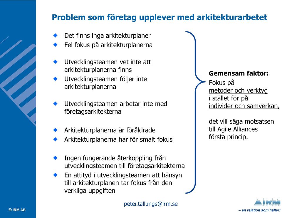 för smalt fokus Gemensam faktor: Fokus på metoder och verktyg i stället för på individer och samverkan, det vill säga motsatsen till Agile Alliances första princip.