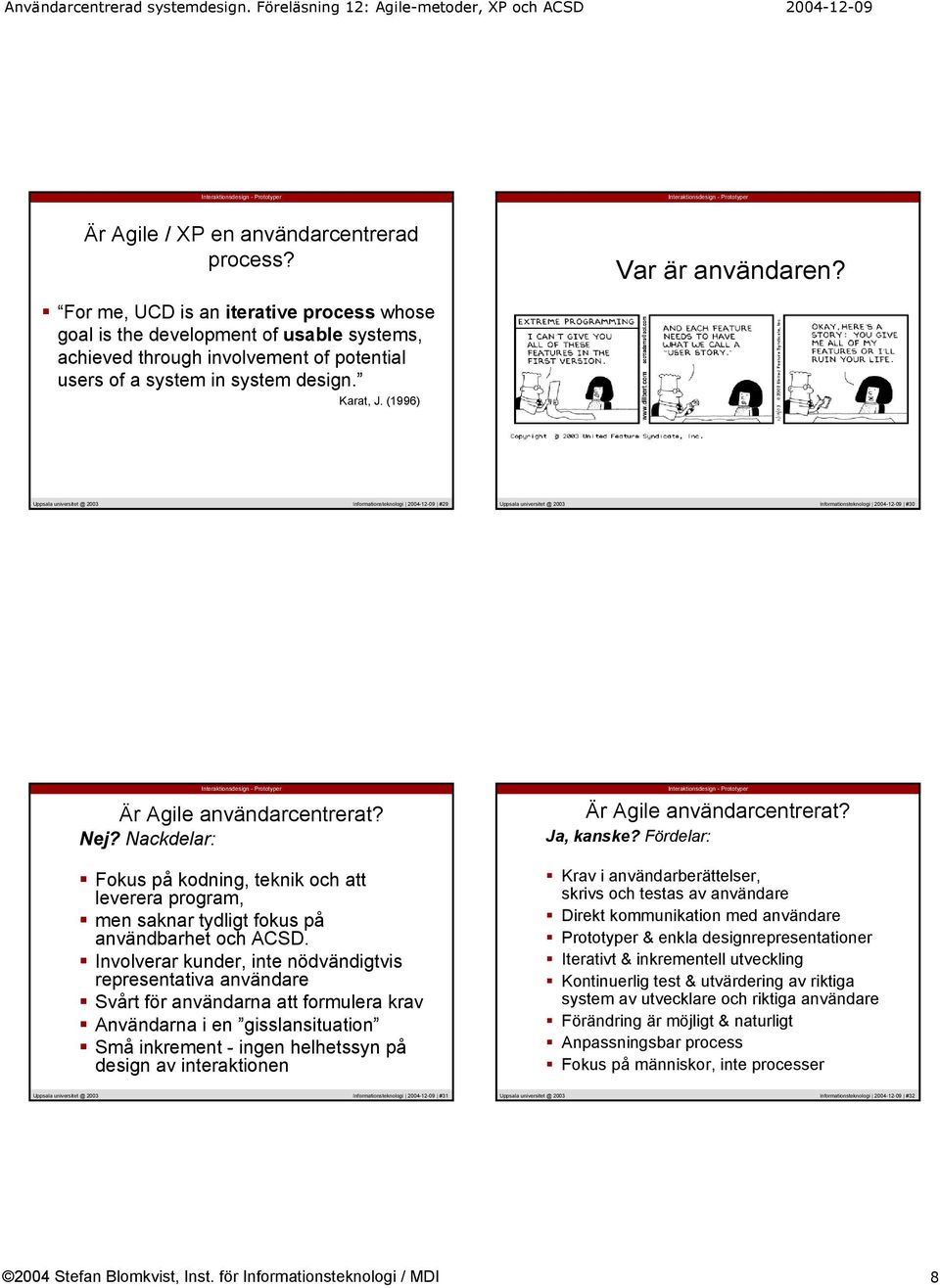 (1996) Informationsteknologi 2004-12-09 #29 Informationsteknologi 2004-12-09 #30 Är Agile användarcentrerat? Nej? Nackdelar: Är Agile användarcentrerat? Ja, kanske?