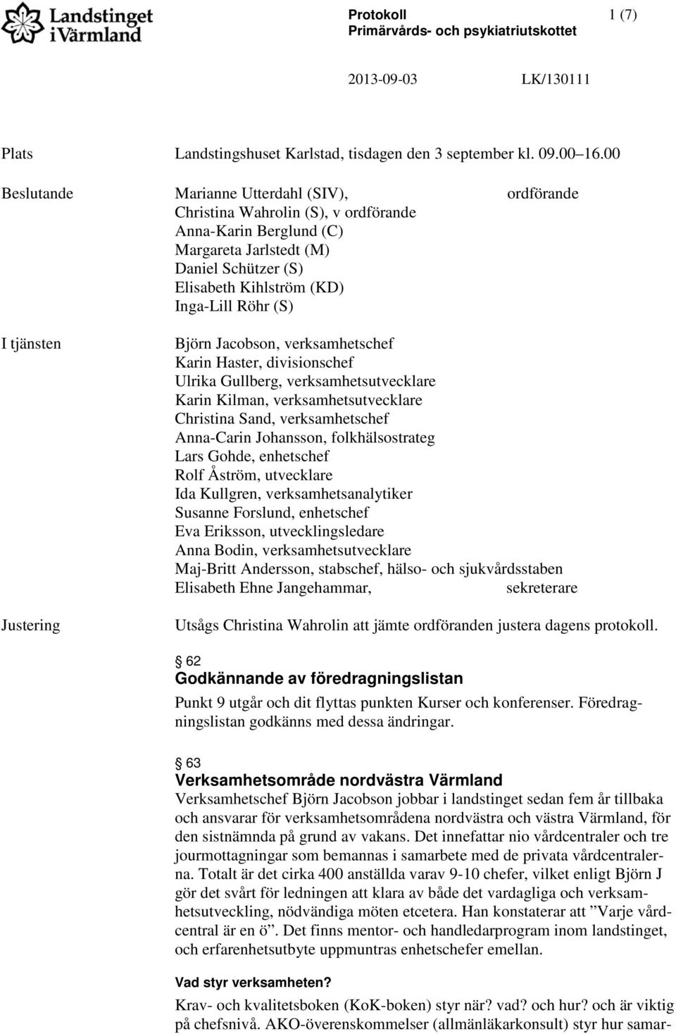 I tjänsten Justering Björn Jacobson, verksamhetschef Karin Haster, divisionschef Ulrika Gullberg, verksamhetsutvecklare Karin Kilman, verksamhetsutvecklare Christina Sand, verksamhetschef Anna-Carin