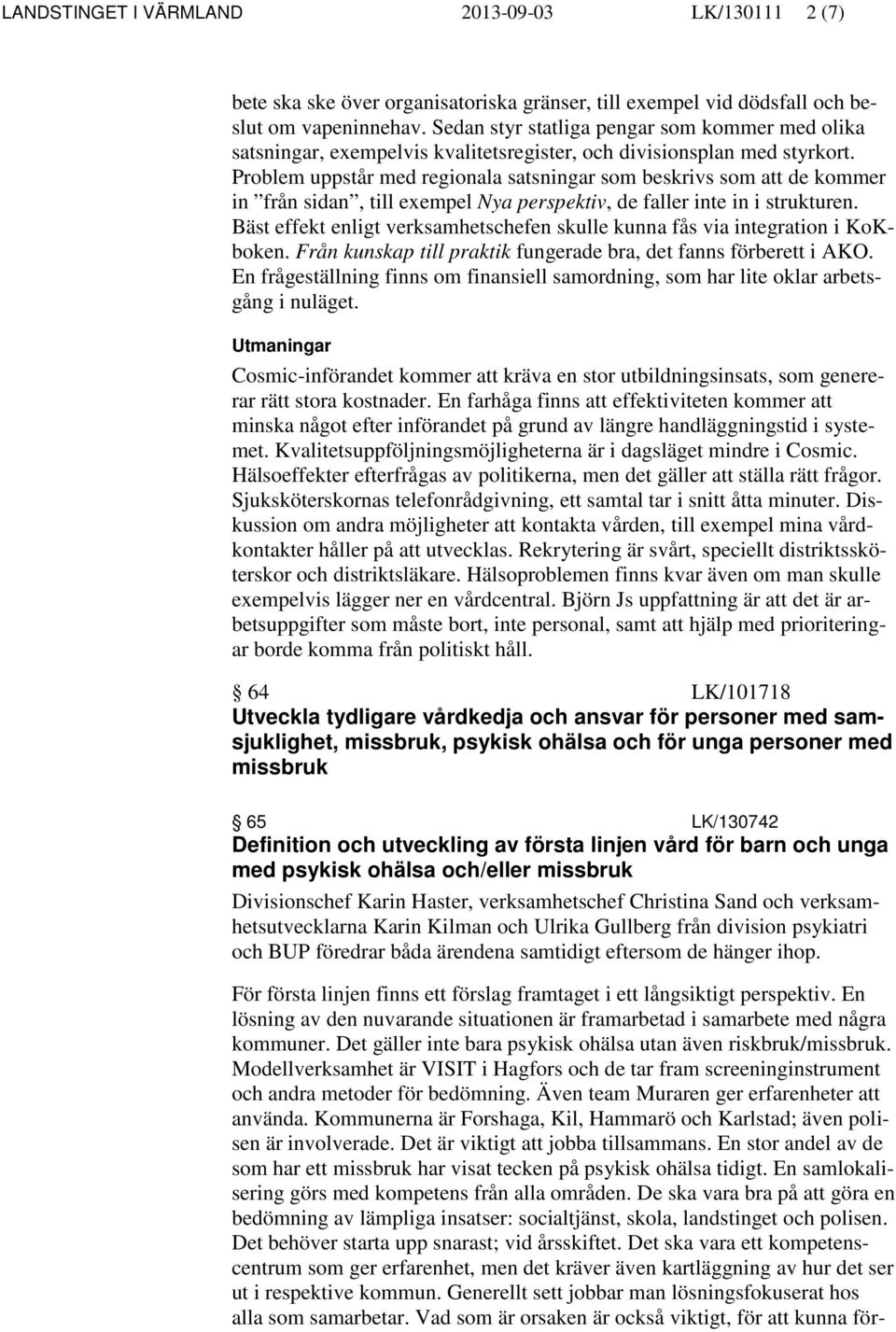 Problem uppstår med regionala satsningar som beskrivs som att de kommer in från sidan, till exempel Nya perspektiv, de faller inte in i strukturen.