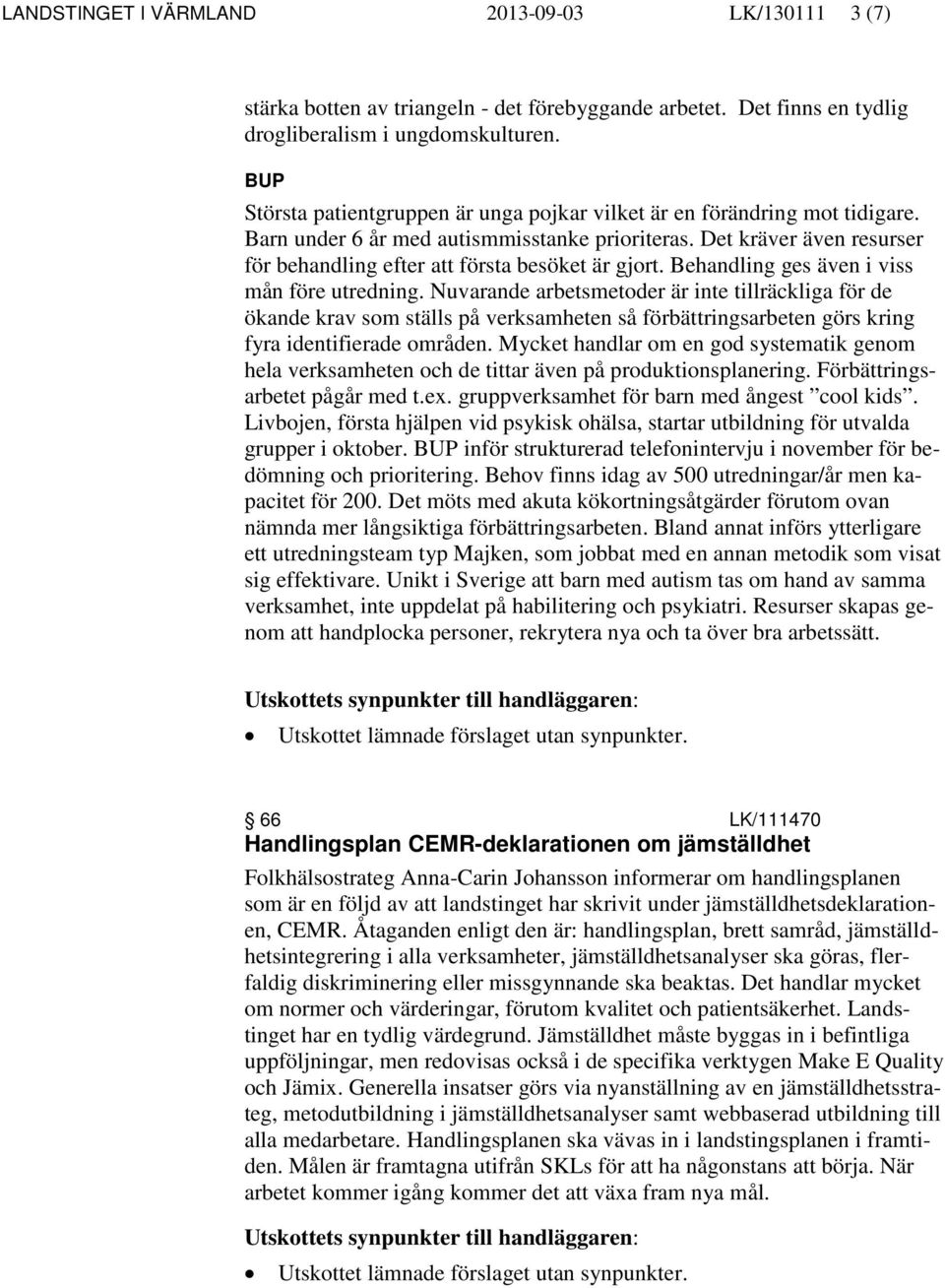 Det kräver även resurser för behandling efter att första besöket är gjort. Behandling ges även i viss mån före utredning.