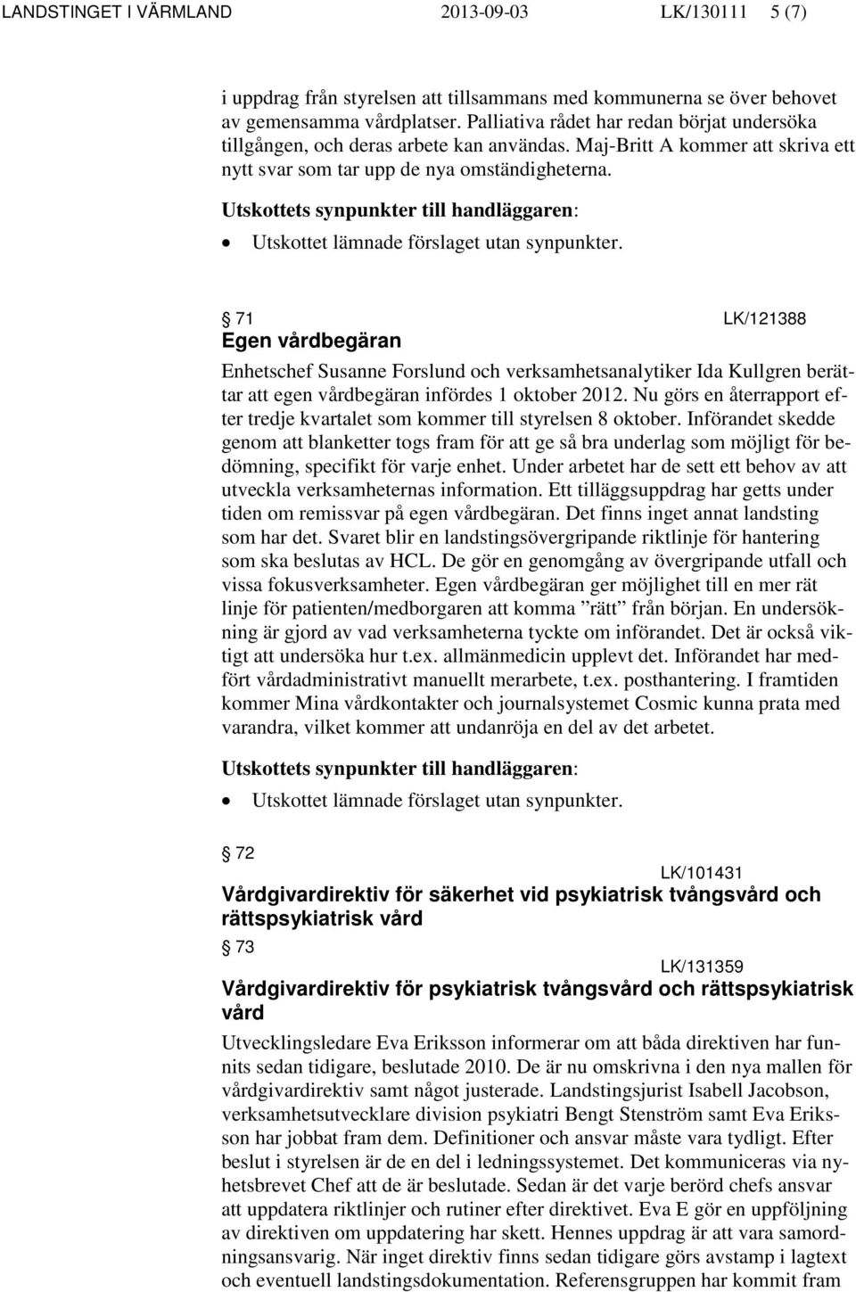 71 LK/121388 Egen vårdbegäran Enhetschef Susanne Forslund och verksamhetsanalytiker Ida Kullgren berättar att egen vårdbegäran infördes 1 oktober 2012.