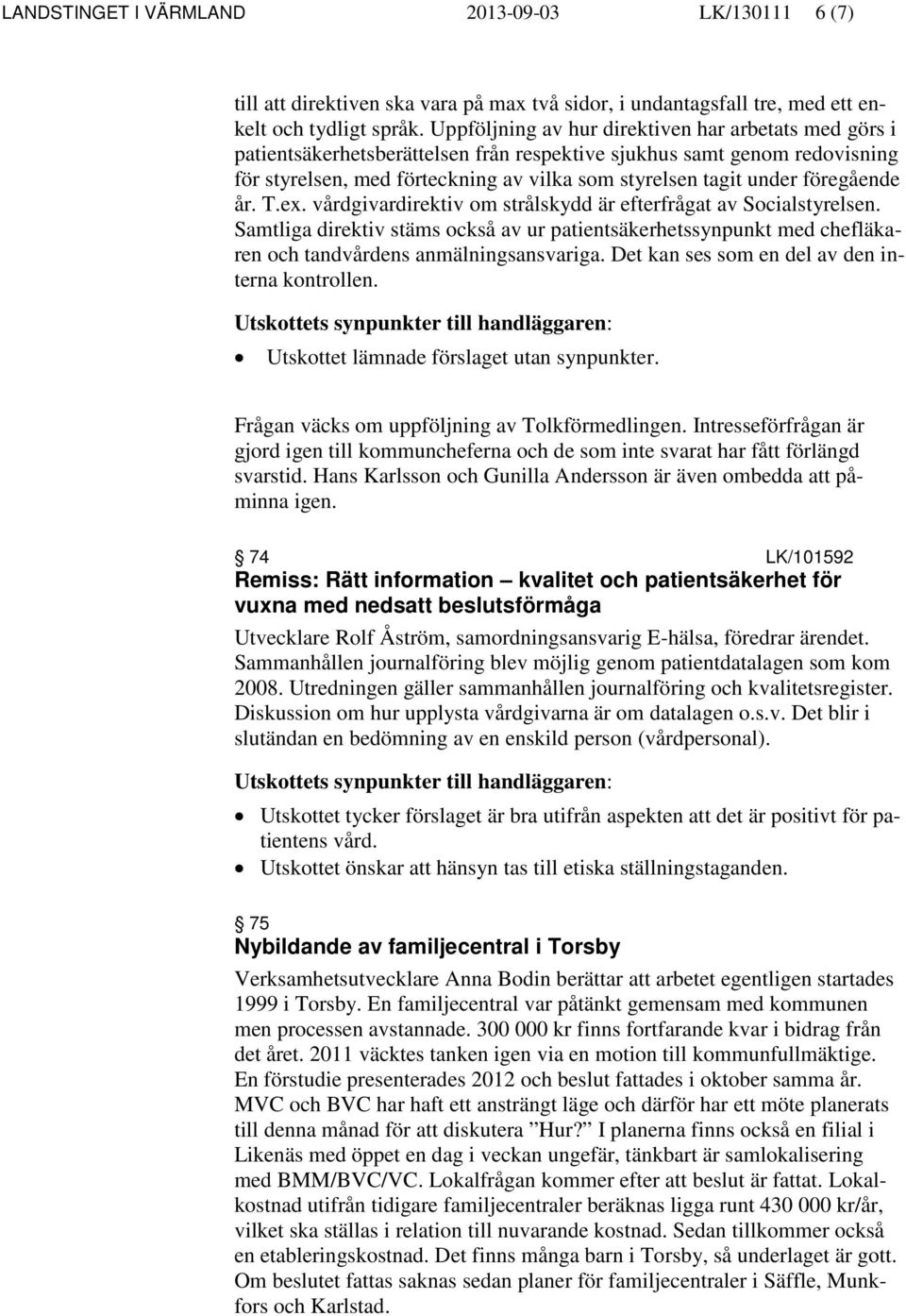 föregående år. T.ex. vårdgivardirektiv om strålskydd är efterfrågat av Socialstyrelsen.