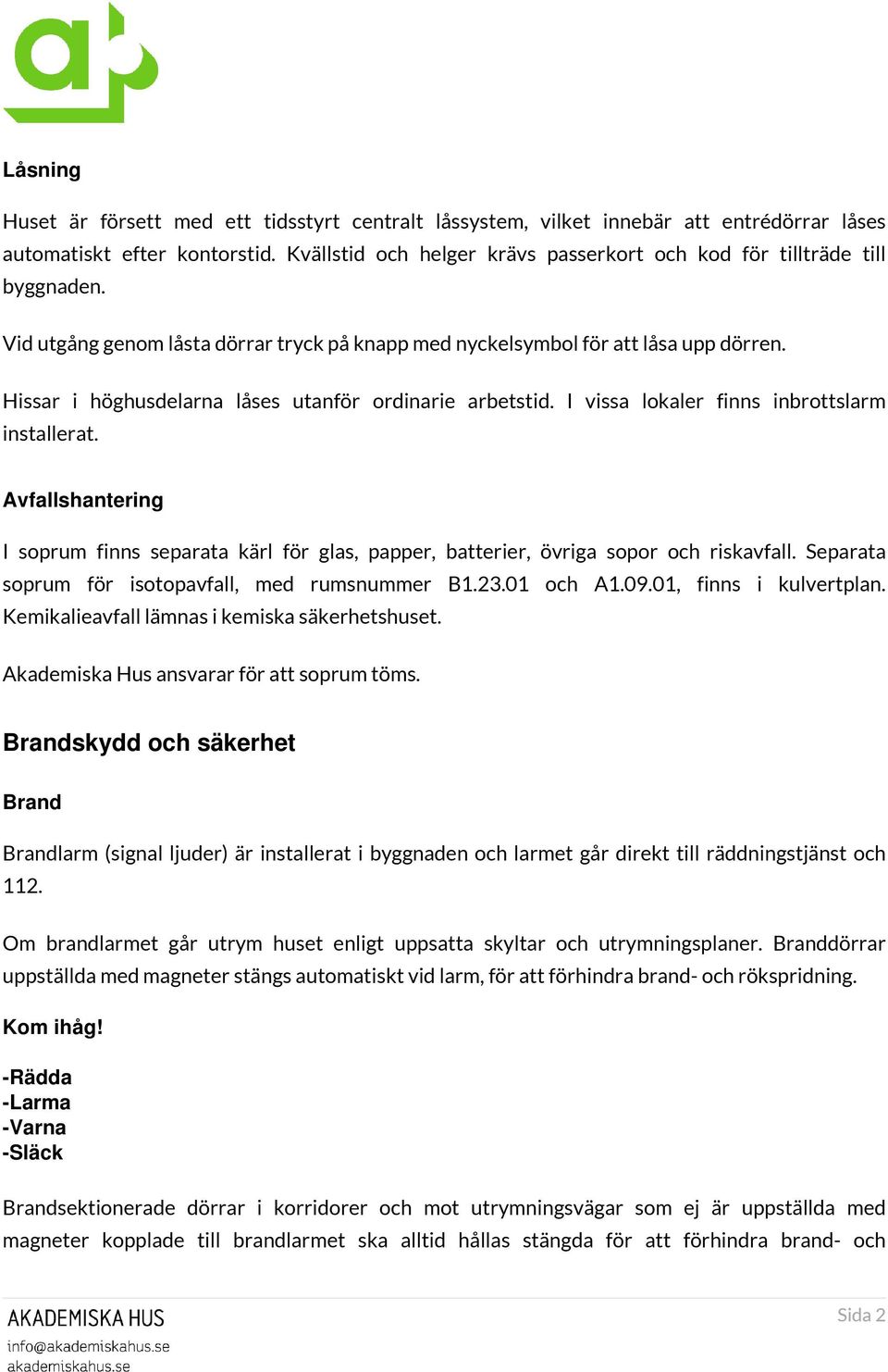 Hissar i höghusdelarna låses utanför ordinarie arbetstid. I vissa lokaler finns inbrottslarm installerat.