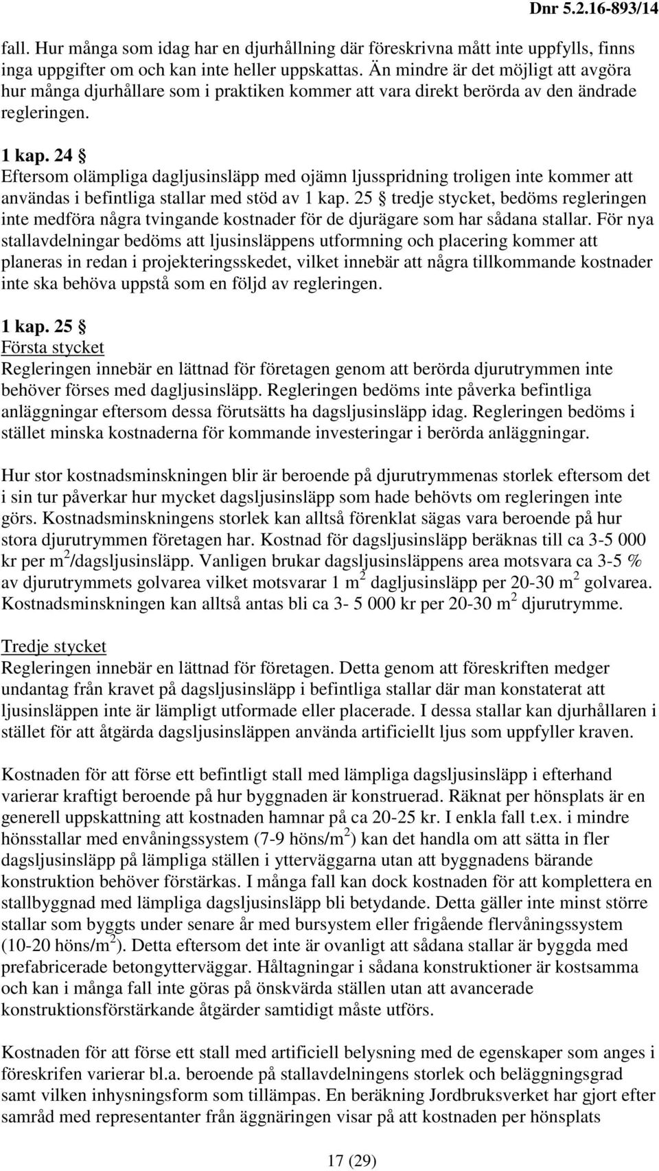 24 Eftersom olämpliga dagljusinsläpp med ojämn ljusspridning troligen inte kommer att användas i befintliga stallar med stöd av 1 kap.