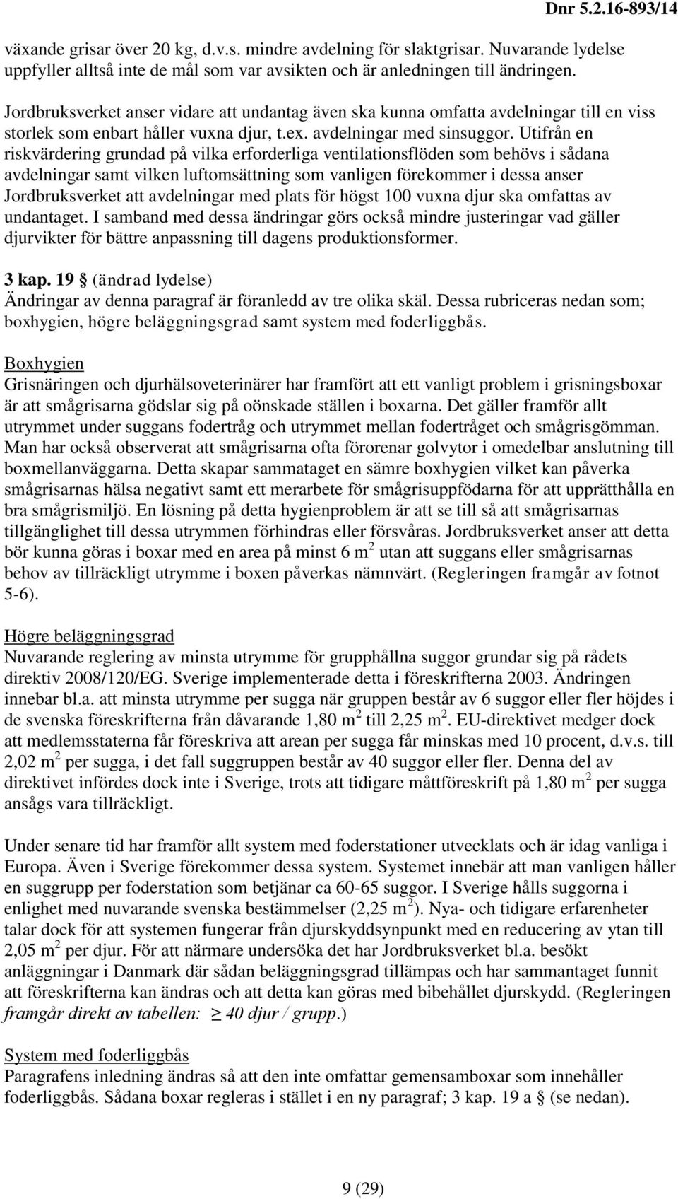 Utifrån en riskvärdering grundad på vilka erforderliga ventilationsflöden som behövs i sådana avdelningar samt vilken luftomsättning som vanligen förekommer i dessa anser Jordbruksverket att