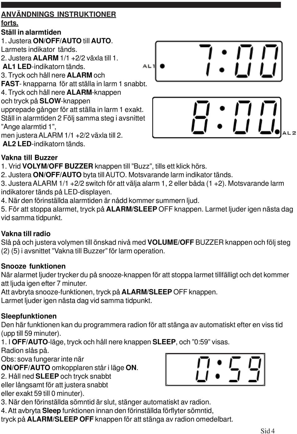 Ställ in alarmtiden 2 Följ samma steg i avsnittet Ange alarmtid 1, men justera ALARM 1/1 +2/2 växla till 2. AL2 LED-indikatorn tänds. Vakna till Buzzer 1.