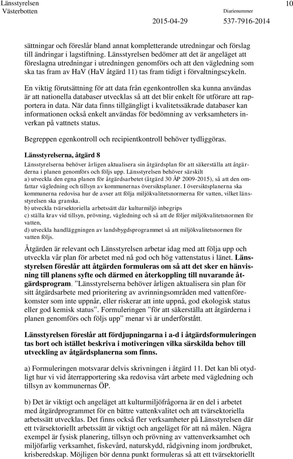 En viktig förutsättning för att data från egenkontrollen ska kunna användas är att nationella databaser utvecklas så att det blir enkelt för utförare att rapportera in data.
