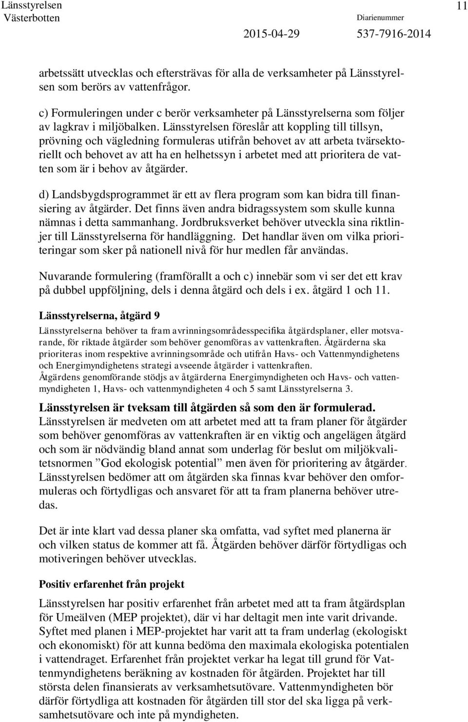 Länsstyrelsen föreslår att koppling till tillsyn, prövning och vägledning formuleras utifrån behovet av att arbeta tvärsektoriellt och behovet av att ha en helhetssyn i arbetet med att prioritera de