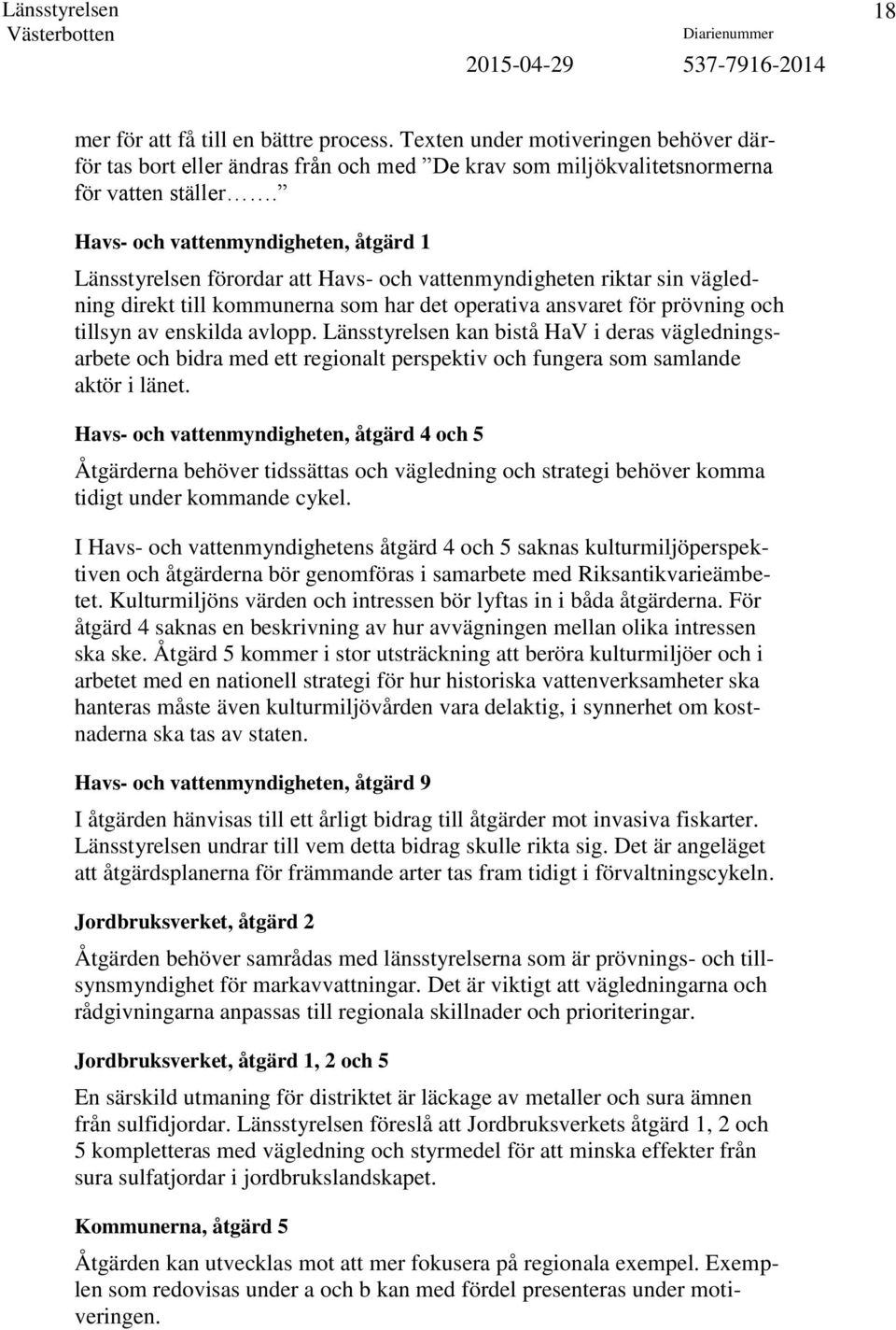 enskilda avlopp. Länsstyrelsen kan bistå HaV i deras vägledningsarbete och bidra med ett regionalt perspektiv och fungera som samlande aktör i länet.