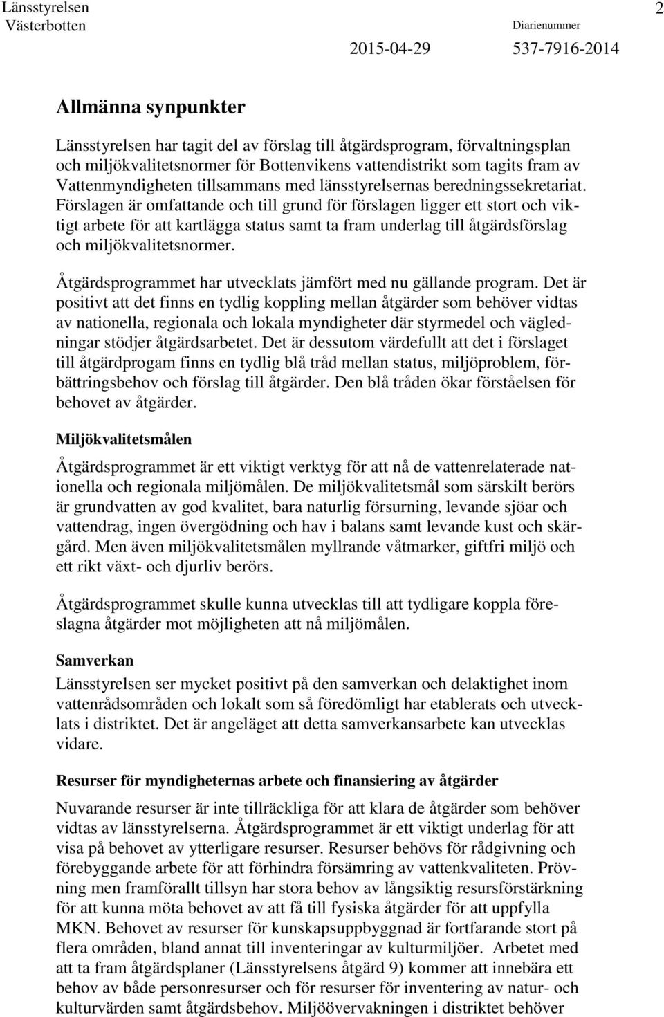 Förslagen är omfattande och till grund för förslagen ligger ett stort och viktigt arbete för att kartlägga status samt ta fram underlag till åtgärdsförslag och miljökvalitetsnormer.