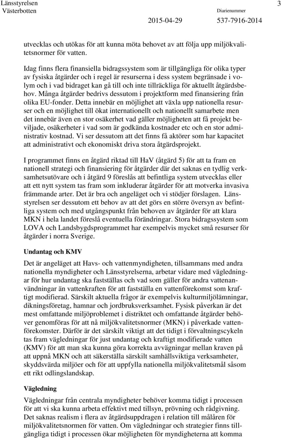 tillräckliga för aktuellt åtgärdsbehov. Många åtgärder bedrivs dessutom i projektform med finansiering från olika EU-fonder.