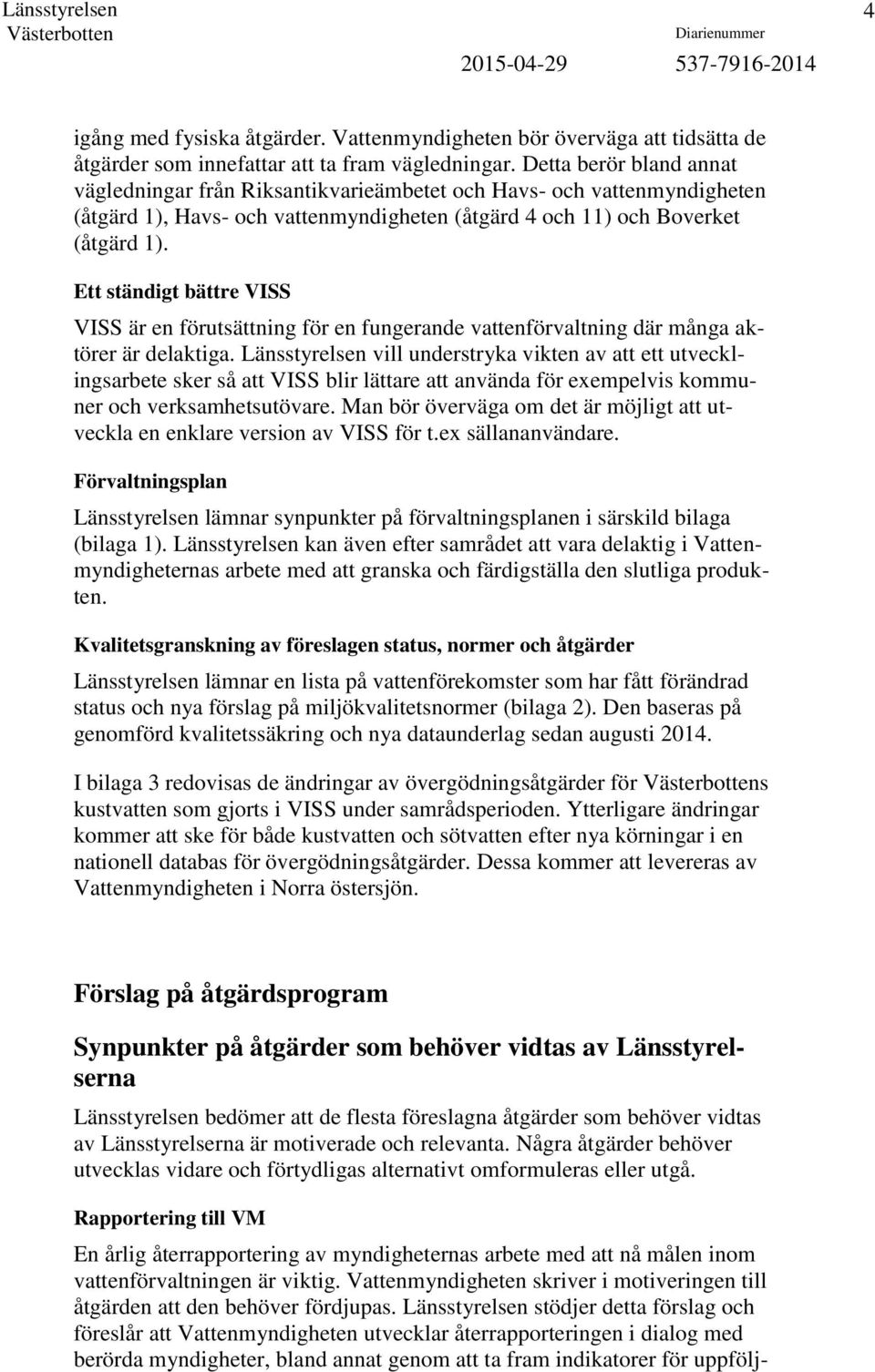 Ett ständigt bättre VISS VISS är en förutsättning för en fungerande vattenförvaltning där många aktörer är delaktiga.