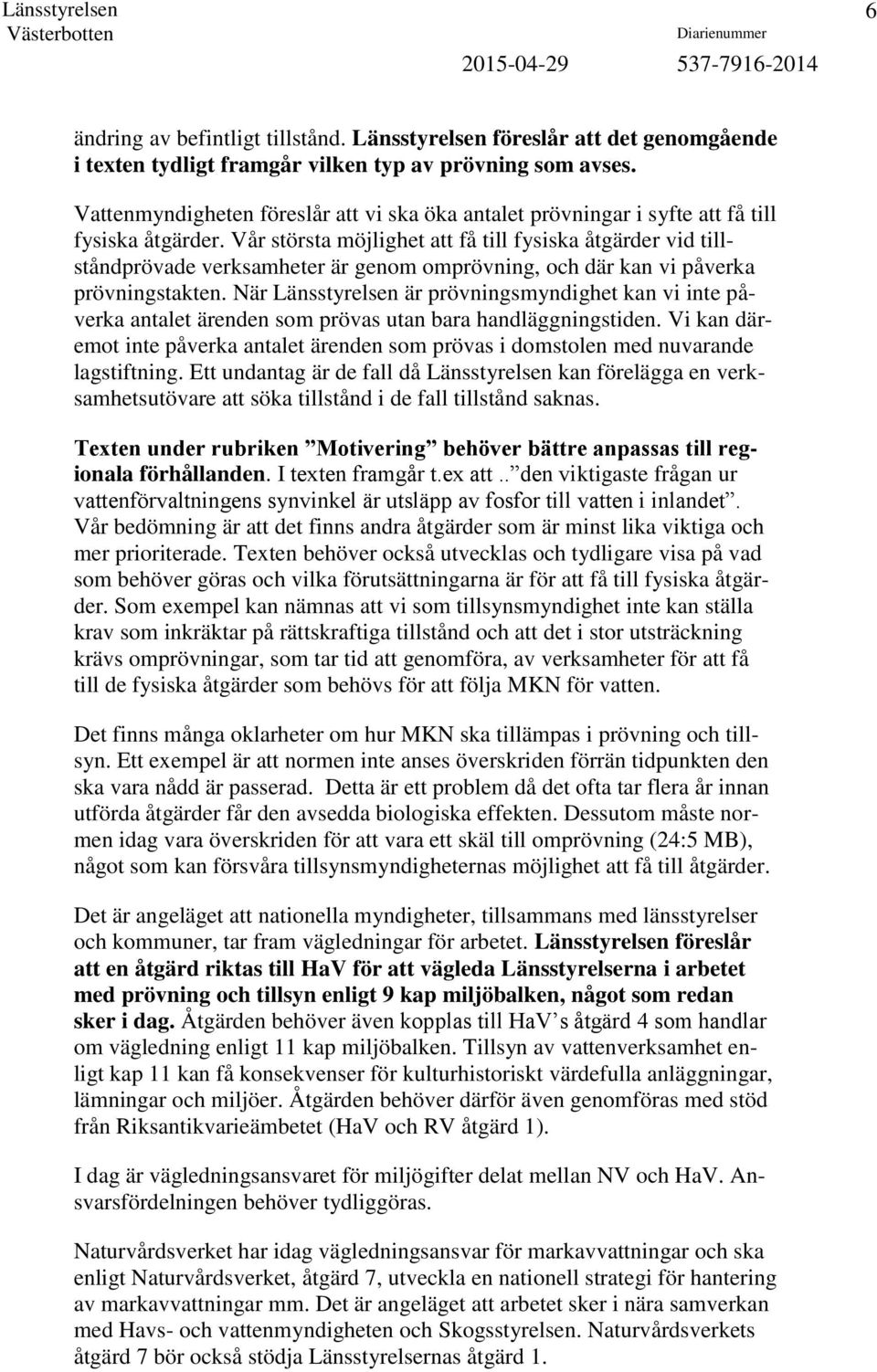 Vår största möjlighet att få till fysiska åtgärder vid tillståndprövade verksamheter är genom omprövning, och där kan vi påverka prövningstakten.