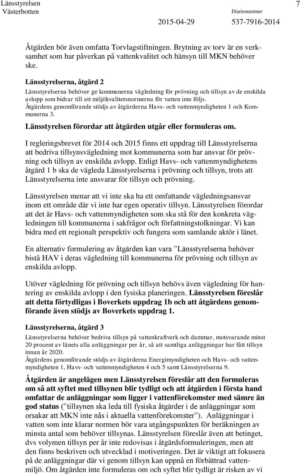 Åtgärdens genomförande stödjs av åtgärderna Havs- och vattenmyndigheten 1 och Kommunerna 3. Länsstyrelsen förordar att åtgärden utgår eller formuleras om.