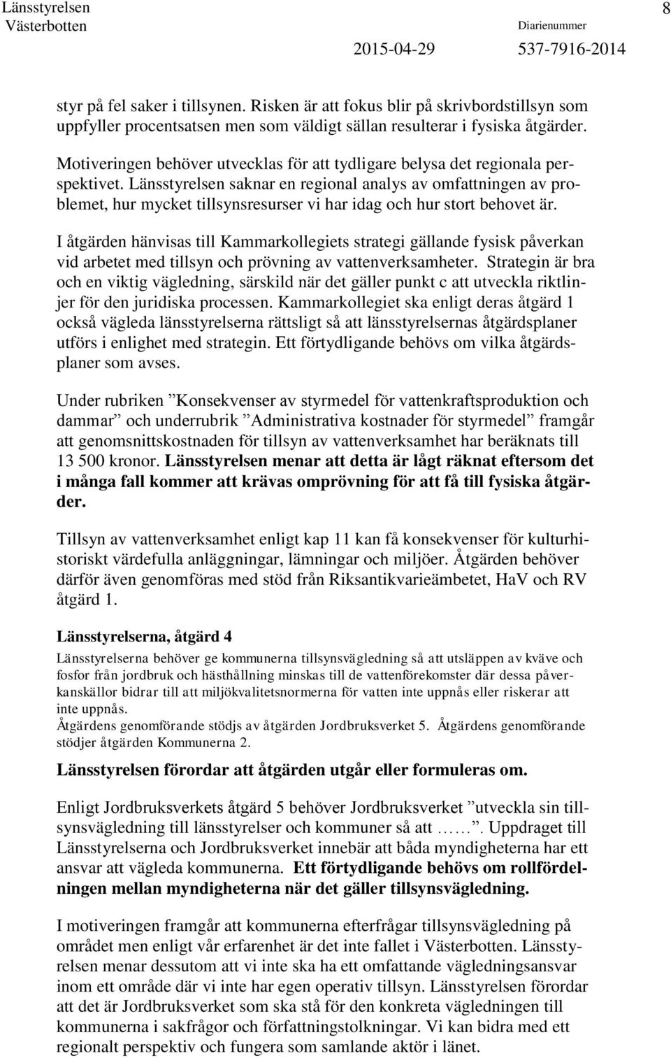 Länsstyrelsen saknar en regional analys av omfattningen av problemet, hur mycket tillsynsresurser vi har idag och hur stort behovet är.