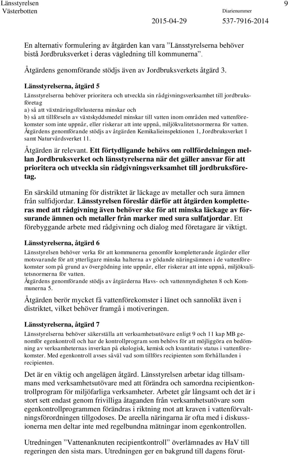 växtskyddsmedel minskar till vatten inom områden med vattenförekomster som inte uppnår, eller riskerar att inte uppnå, miljökvalitetsnormerna för vatten.