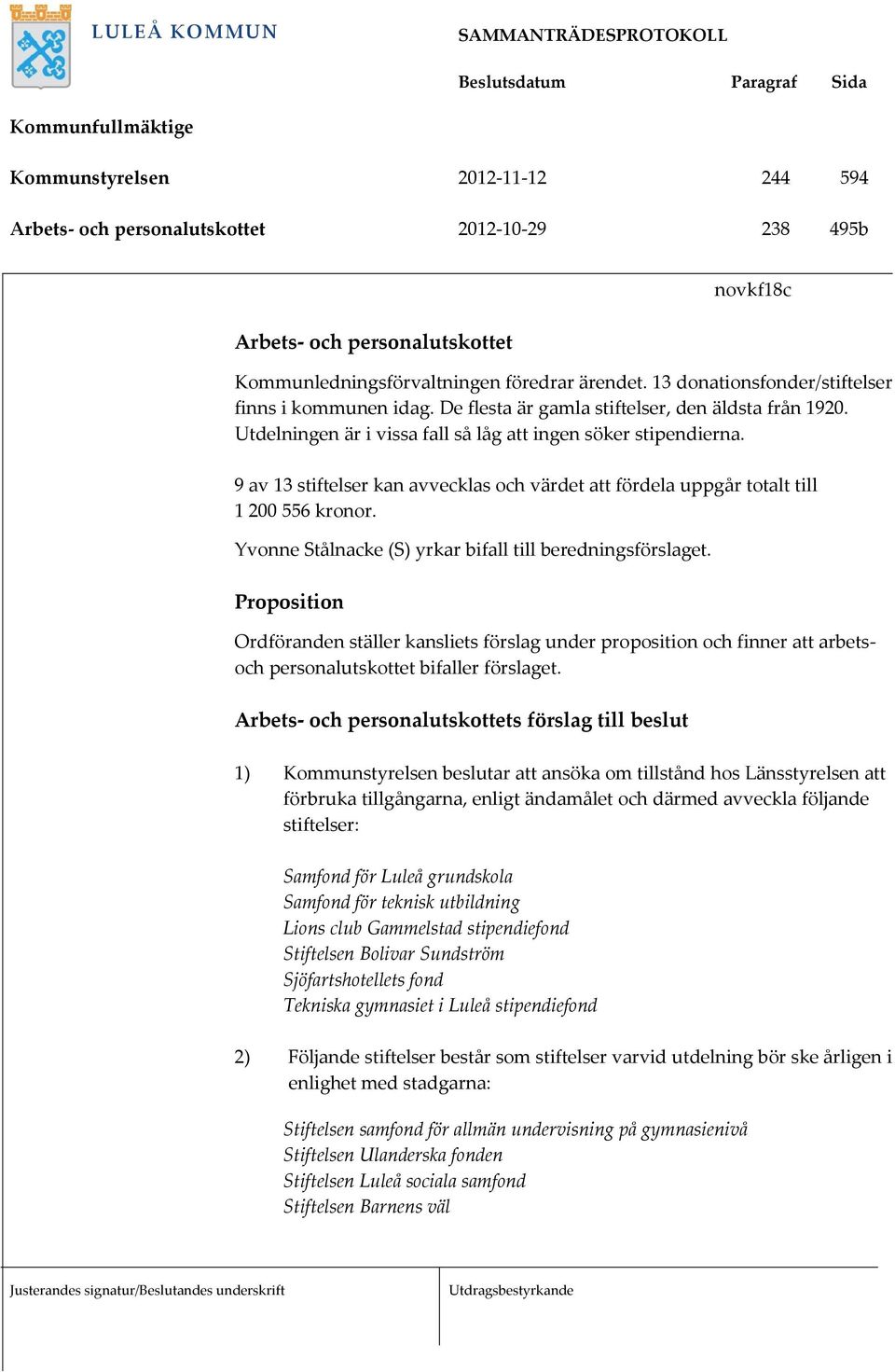 9 av 13 stiftelser kan avvecklas och värdet att fördela uppgår totalt till 1 200 556 kronor. Yvonne Stålnacke (S) yrkar bifall till beredningsförslaget.