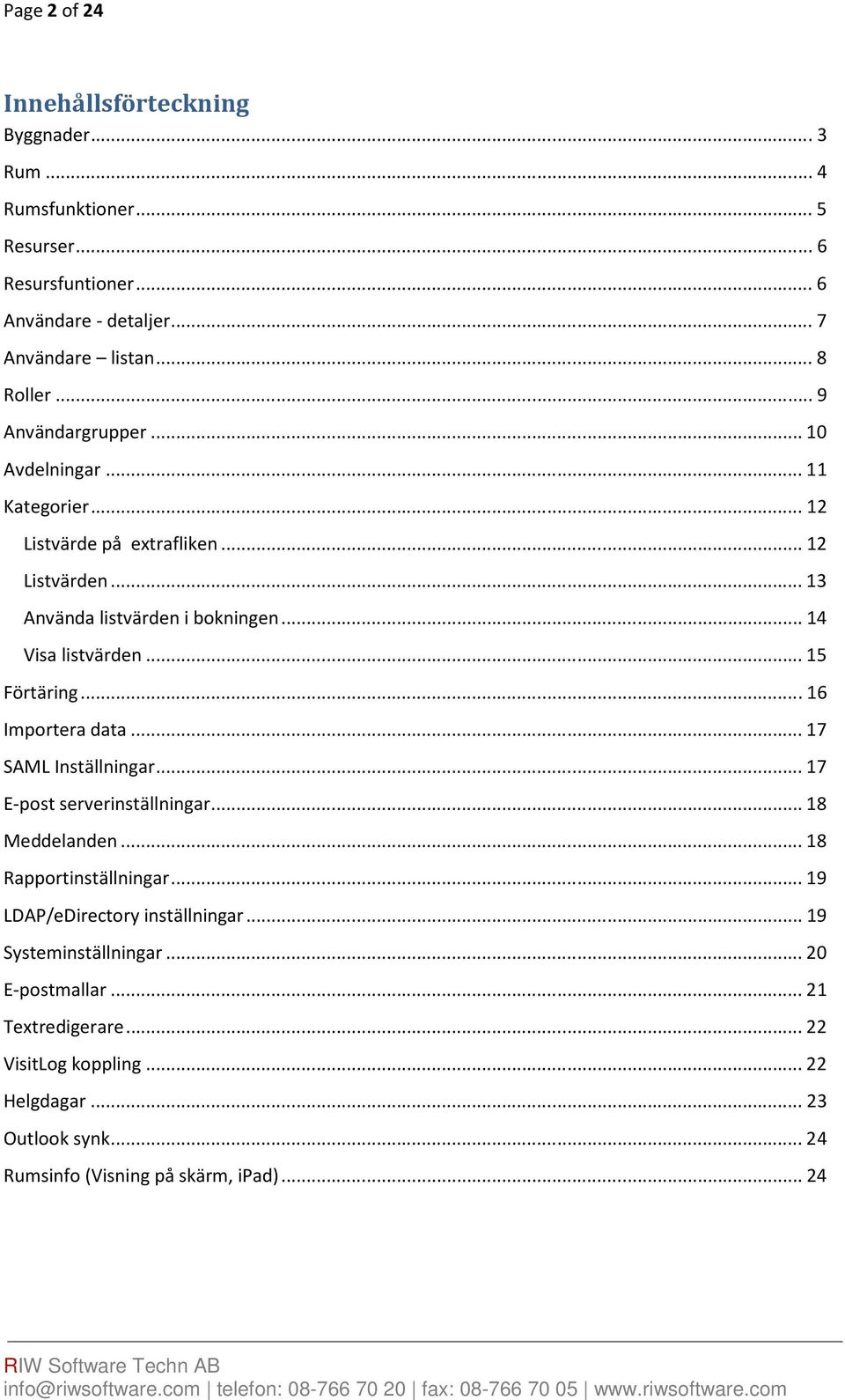 .. 15 Förtäring... 16 Importera data... 17 SAML Inställningar... 17 E-post serverinställningar... 18 Meddelanden... 18 Rapportinställningar.