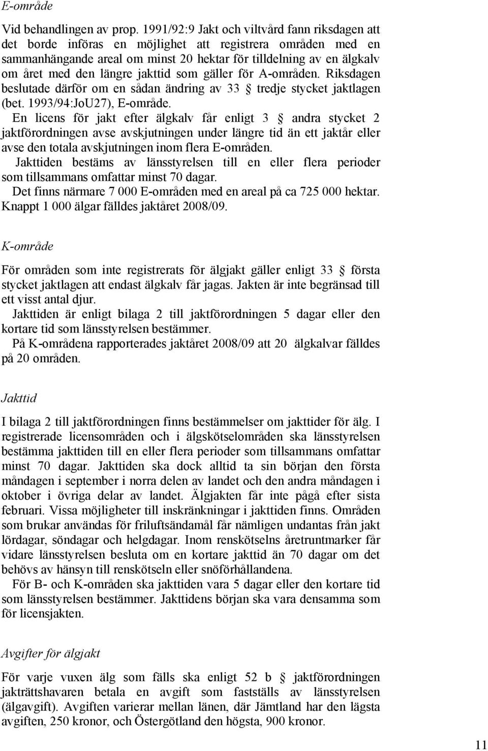 längre jakttid som gäller för A-områden. Riksdagen beslutade därför om en sådan ändring av 33 tredje stycket jaktlagen (bet. 1993/94:JoU27), E-område.