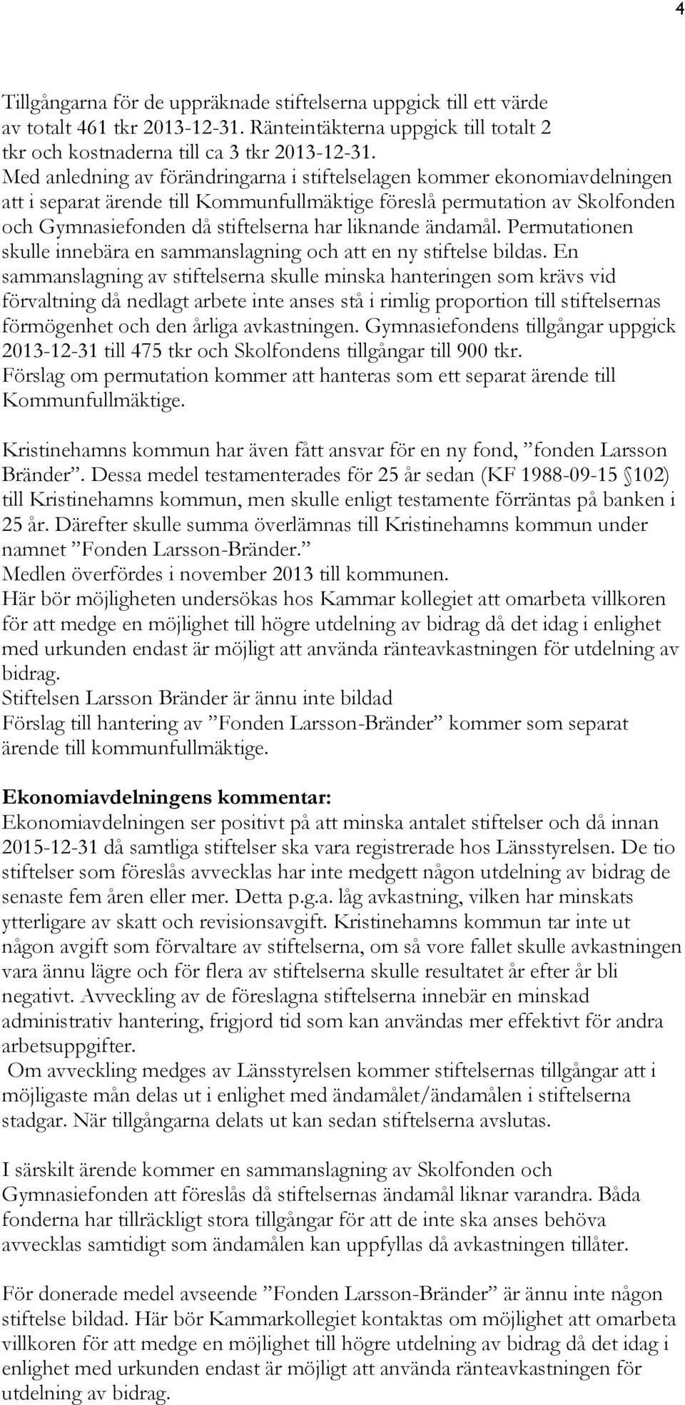 liknande ändamål. Permutationen skulle innebära en sammanslagning och att en ny stiftelse bildas.