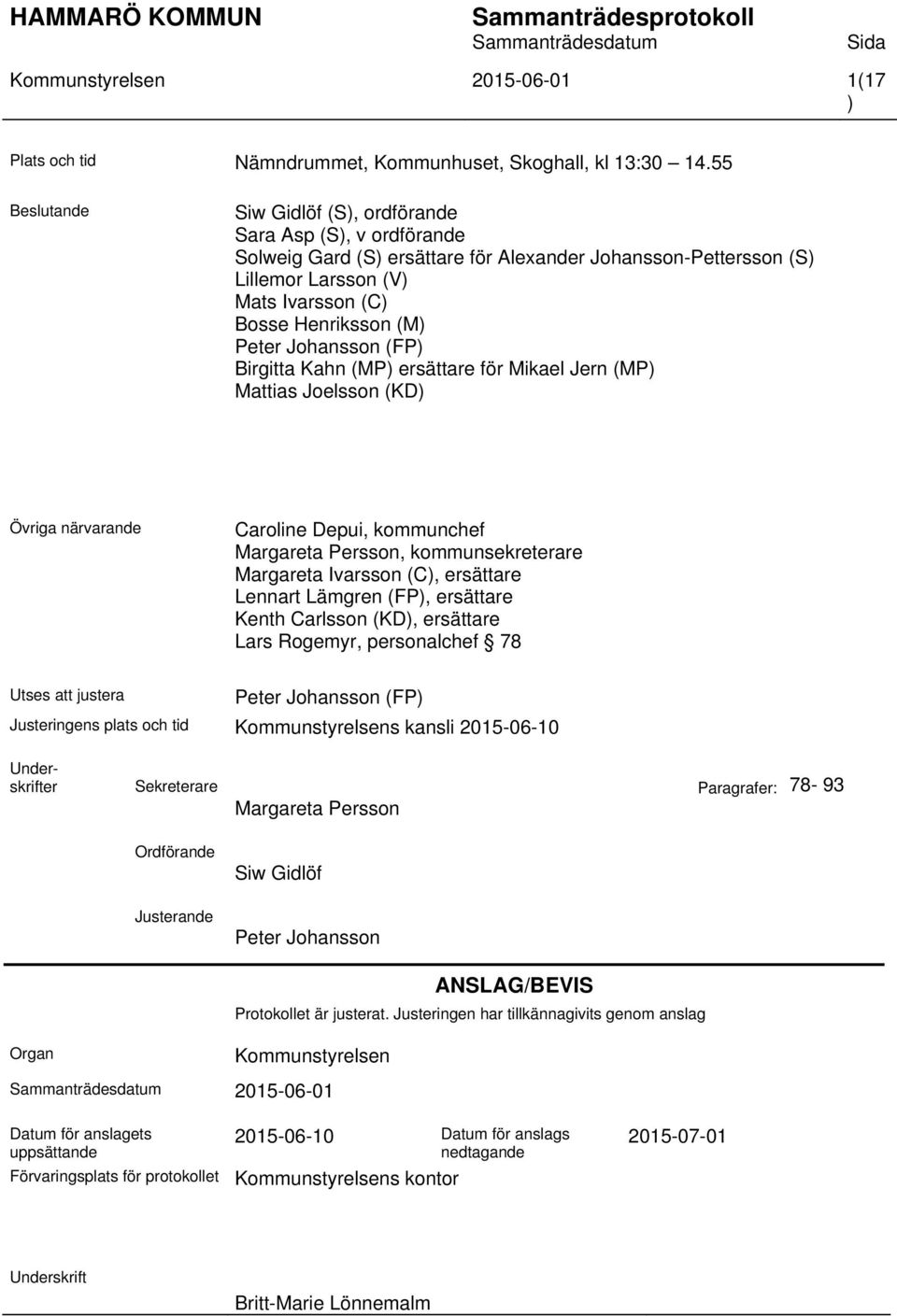 Johansson (FP) Birgitta Kahn (MP) ersättare för Mikael Jern (MP) Mattias Joelsson (KD) Övriga närvarande Caroline Depui, kommunchef Margareta Persson, kommunsekreterare Margareta Ivarsson (C),