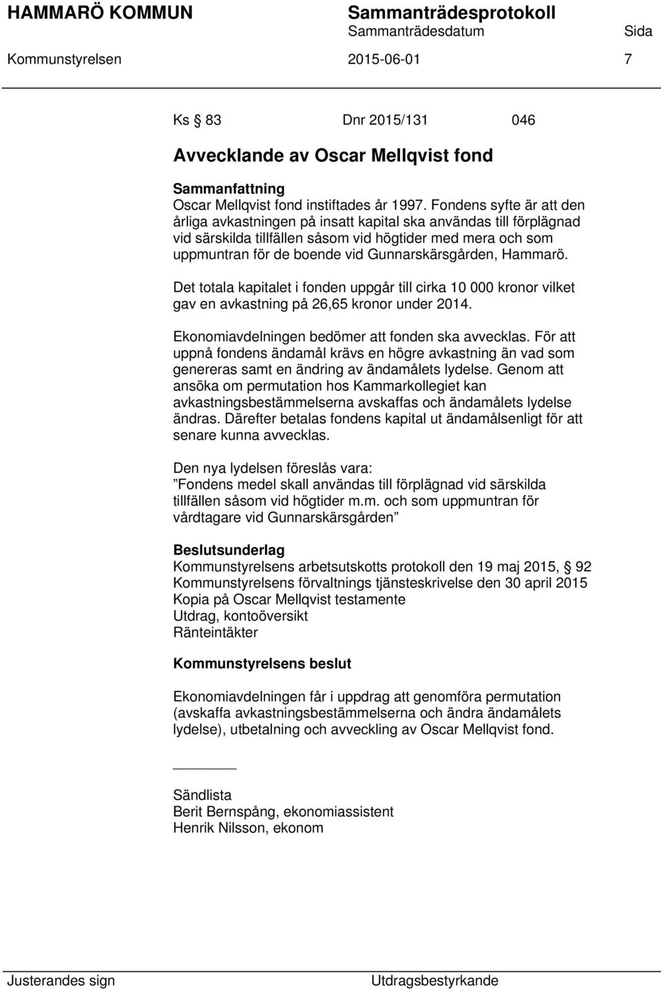 Gunnarskärsgården, Hammarö. Det totala kapitalet i fonden uppgår till cirka 10 000 kronor vilket gav en avkastning på 26,65 kronor under 2014. Ekonomiavdelningen bedömer att fonden ska avvecklas.