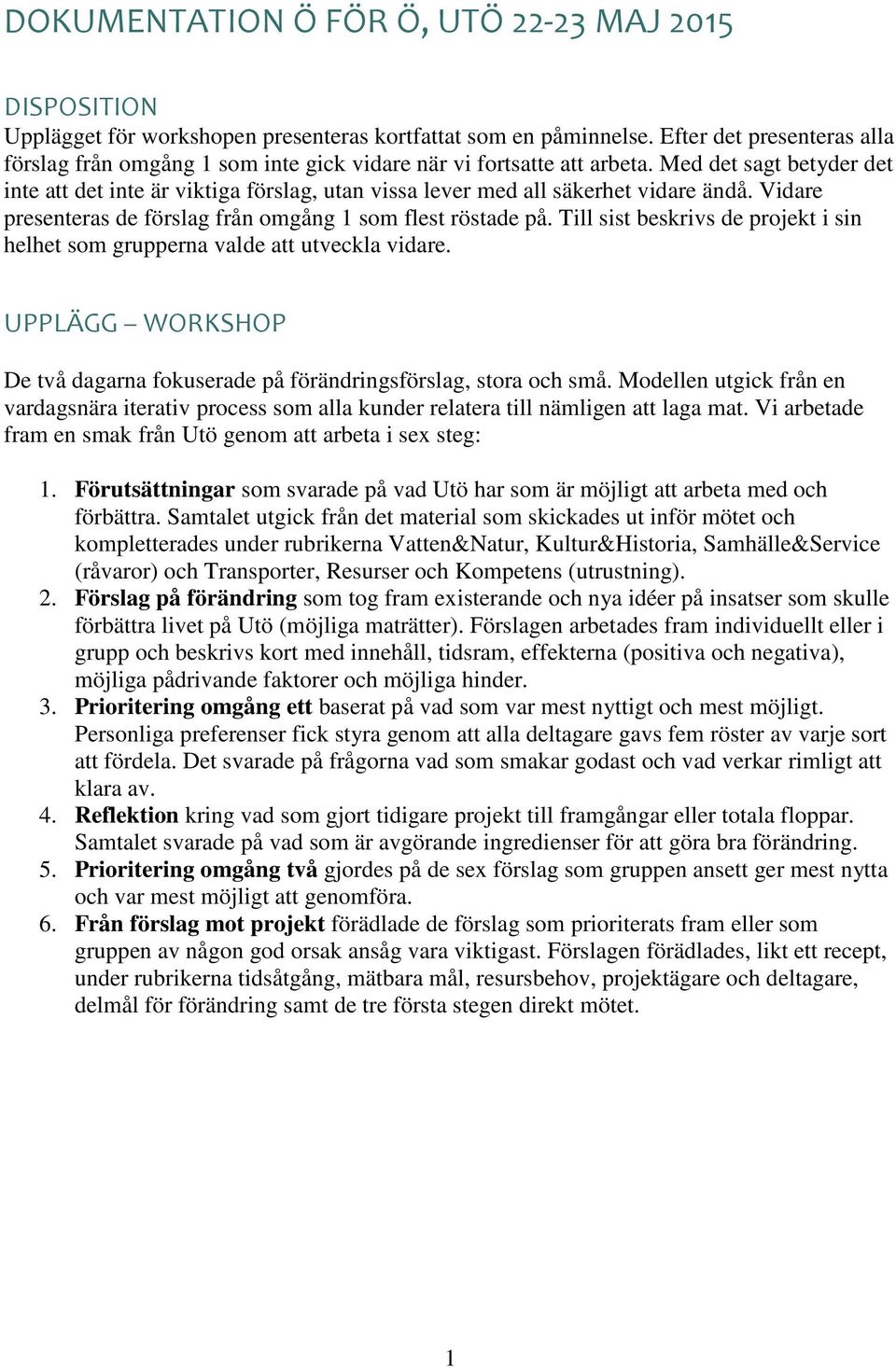 Med det sagt betyder det inte att det inte är viktiga förslag, utan vissa lever med all säkerhet vidare ändå. Vidare presenteras de förslag från omgång 1 som flest röstade på.